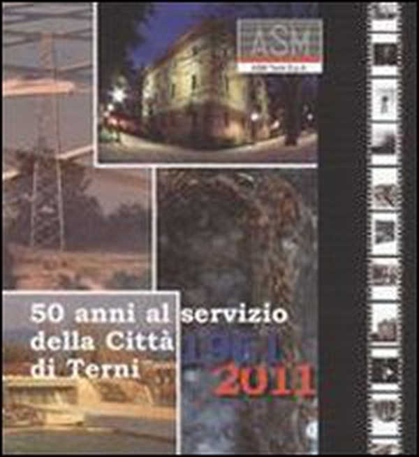 ASM 50 anni al servizio della città di Terni. 1961-2011 - Librerie.coop ASM 50 anni al servizio della città di Terni. 1961-2011 - Librerie.coop