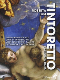 Tintoretto. L'artista in Italia. Guida ragionata alle opere di Tintoretto nei musei, nelle chiese, gallerie e collezioni d'arte in Italia - Librerie.coop