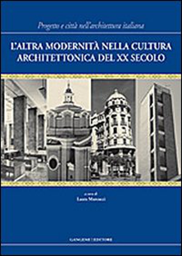L'altra modernità nella cultura architettonica del XX secolo. Progetto e città nell'architettura italiana - Librerie.coop L'altra modernità nella cultura architettonica del XX secolo. Progetto e città nell'architettura italiana - Librerie.coop