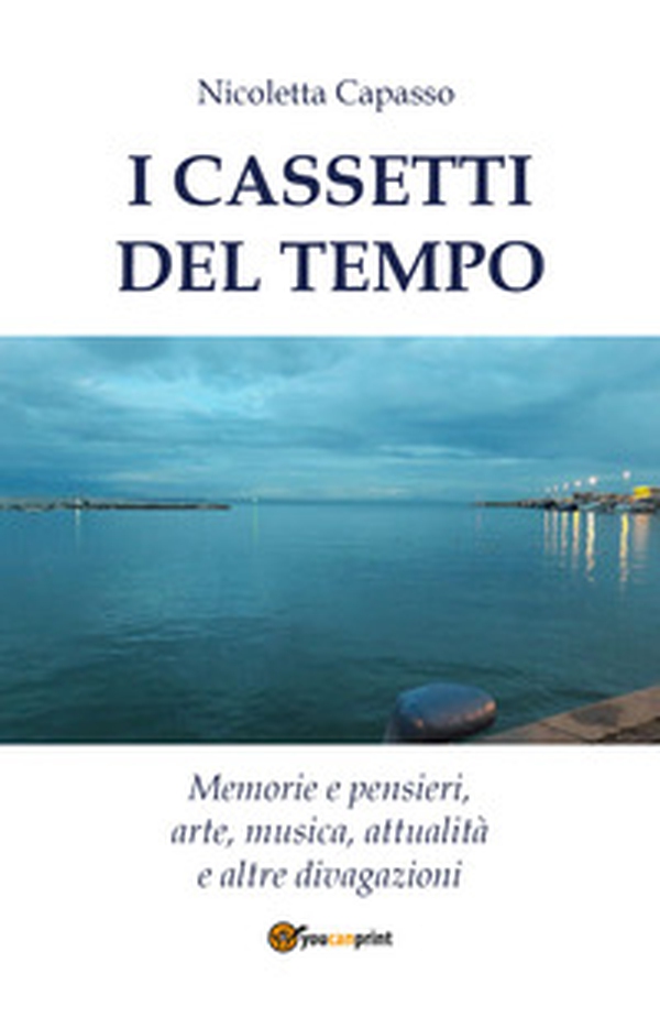 I cassetti del tempo. Memorie e pensieri, arte, musica, attualità e altre divagazioni - Librerie.coop I cassetti del tempo. Memorie e pensieri, arte, musica, attualità e altre divagazioni - Librerie.coop