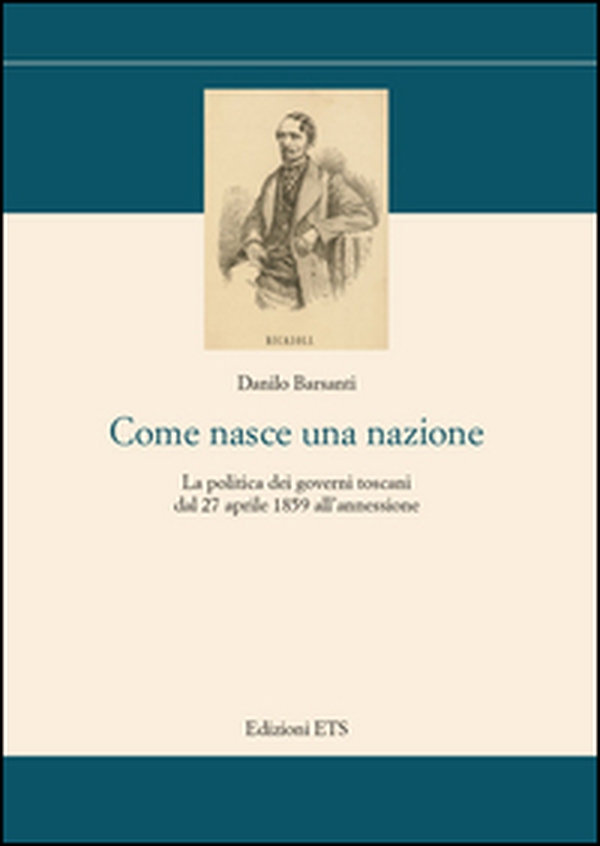 Come nasce una nazione. La politica dei governi toscani dal 27 aprile 1859 all'annessione - Librerie.coop Come nasce una nazione. La politica dei governi toscani dal 27 aprile 1859 all'annessione - Librerie.coop