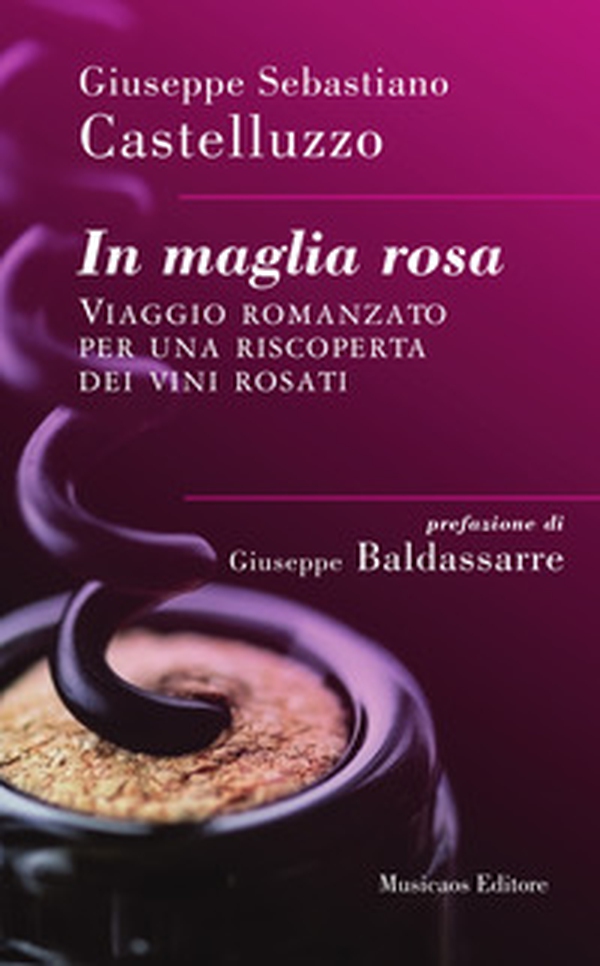 In maglia rosa. Viaggio romanzato per una riscoperta dei vini rosati - Librerie.coop In maglia rosa. Viaggio romanzato per una riscoperta dei vini rosati - Librerie.coop