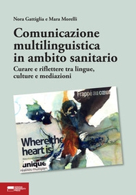 Comunicazione multilinguistica in ambito sanitario. Curare e riflettere tra lingue, culture e mediazioni - Librerie.coop