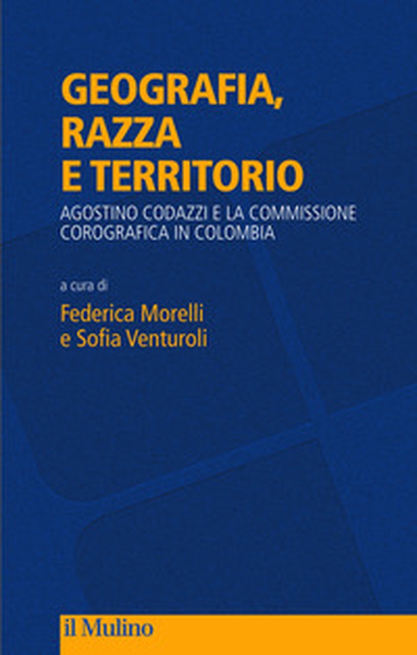 Geografia, razza e territorio. Agostino Codazzi e la Commissione Corografica in Colombia - Librerie.coop Geografia, razza e territorio. Agostino Codazzi e la Commissione Corografica in Colombia - Librerie.coop
