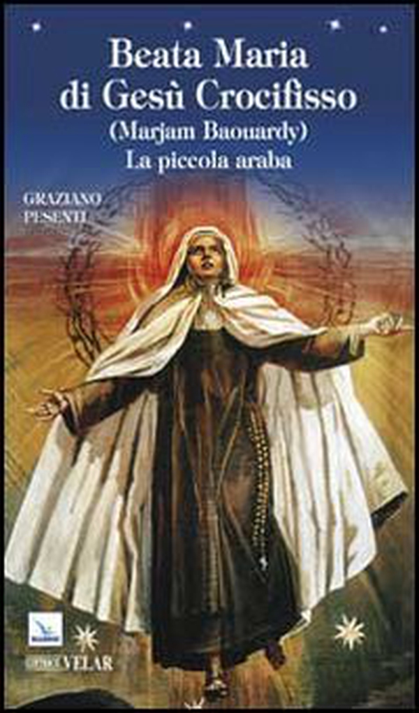 Beata Maria di Gesù Crocifisso (Marjam Baouardy). La piccola araba - Librerie.coop Beata Maria di Gesù Crocifisso (Marjam Baouardy). La piccola araba - Librerie.coop