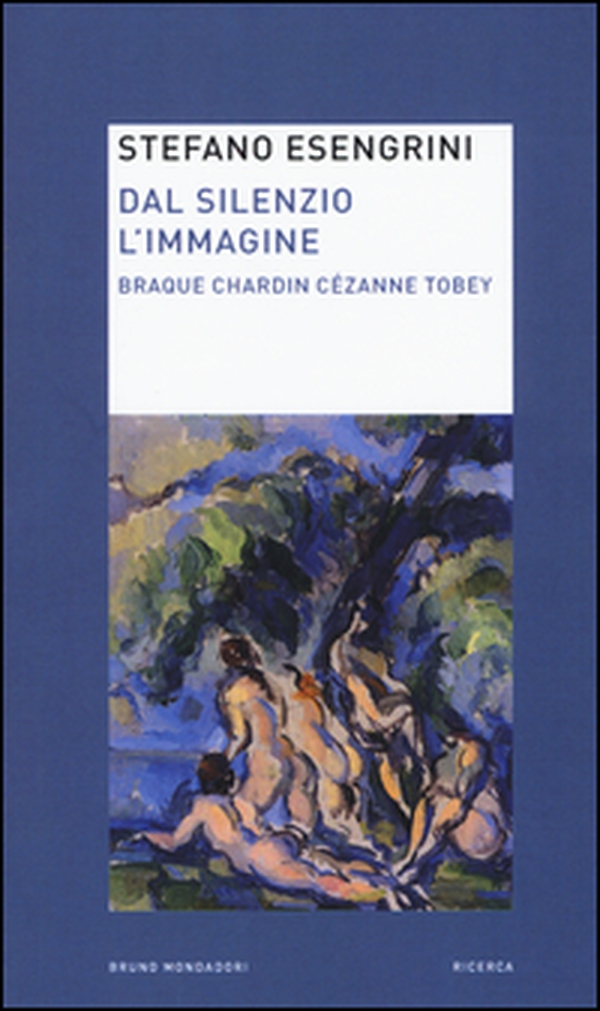 Dal silenzio l'immagine. Braque Chardin Cézanne Tobey - Librerie.coop Dal silenzio l'immagine. Braque Chardin Cézanne Tobey - Librerie.coop