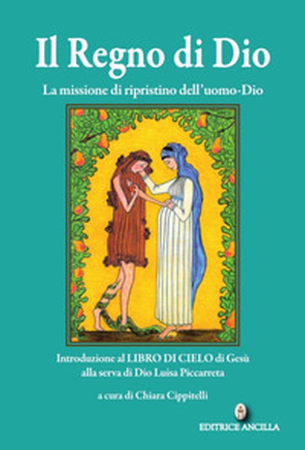 Il regno di Dio. La missione di ripristino dell'uomo-Dio. Introduzione al Libro di Cielo di Gesù alla serva di Dio Luisa Piccarreta - Librerie.coop Il regno di Dio. La missione di ripristino dell'uomo-Dio. Introduzione al Libro di Cielo di Gesù alla serva di Dio Luisa Piccarreta - Librerie.coop