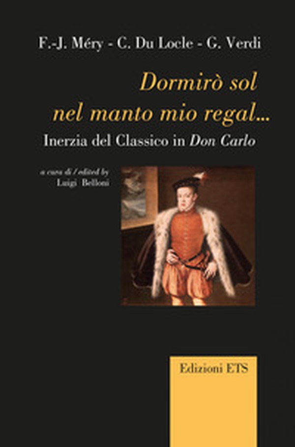 Dormirò sol nel manto mio regal... Inerzia del classico in Don Carlo - Librerie.coop Dormirò sol nel manto mio regal... Inerzia del classico in Don Carlo - Librerie.coop