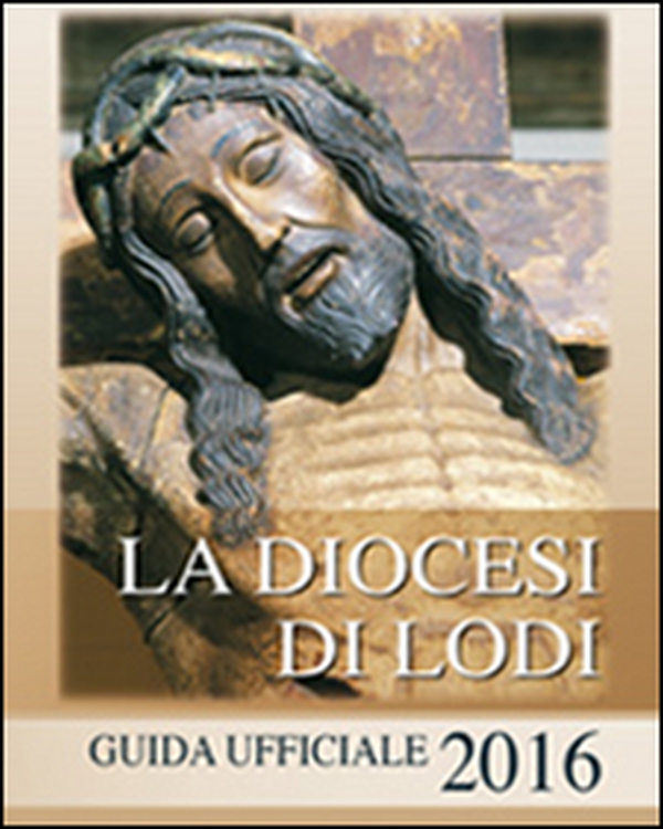 La diocesi di Lodi. Guida ufficiale 2016 - Librerie.coop La diocesi di Lodi. Guida ufficiale 2016 - Librerie.coop