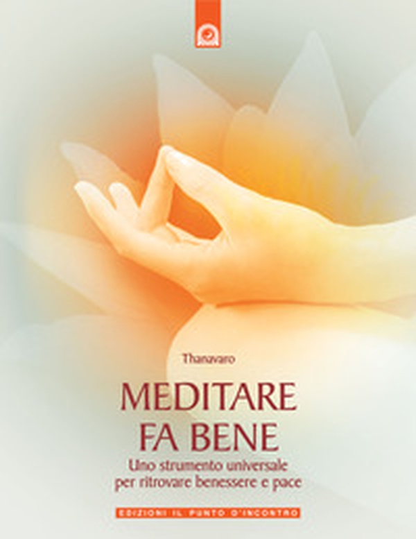 Meditare fa bene. Uno strumento universale per ritrovare benessere e pace - Librerie.coop Meditare fa bene. Uno strumento universale per ritrovare benessere e pace - Librerie.coop