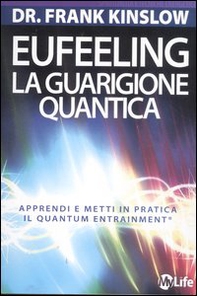 Eufeeling. La guarigione quantica. Apprendi e metti in pratica in Quantum Entrainment - Librerie.coop