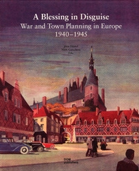 A blessing in disguise. War and town planning in Europe (1940-1945) - Librerie.coop