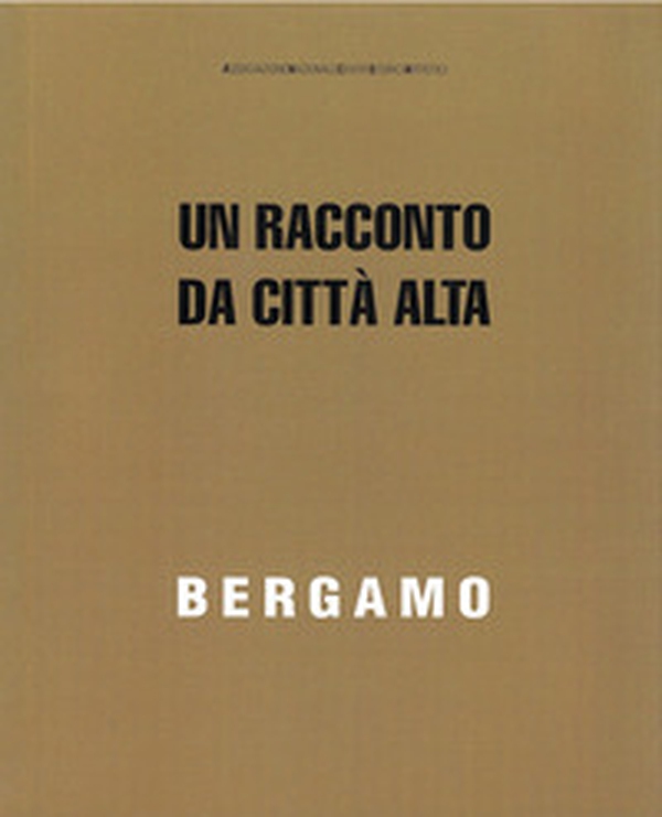 Bergamo. Un racconto da Città Alta - Librerie.coop Bergamo. Un racconto da Città Alta - Librerie.coop