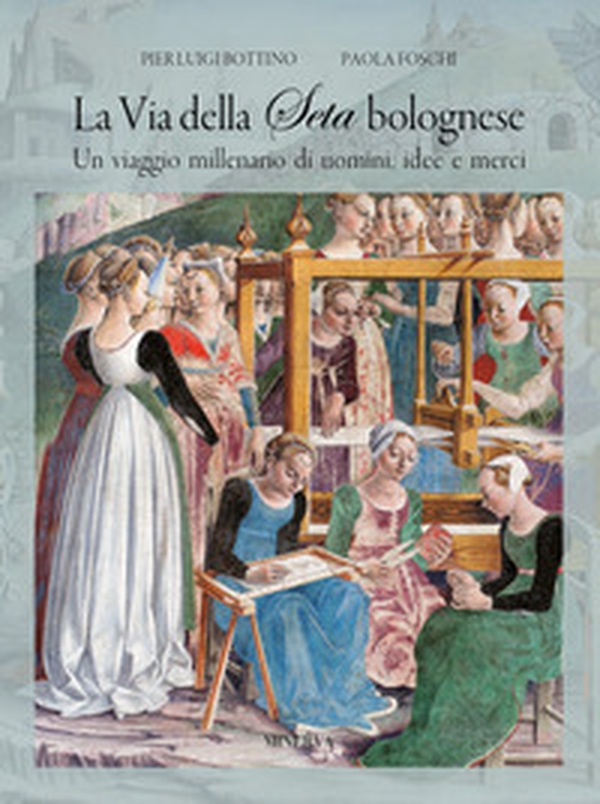La via della seta bolognese. Un viaggio millenario di uomini, idee, merci - Librerie.coop La via della seta bolognese. Un viaggio millenario di uomini, idee, merci - Librerie.coop