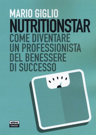 Nutritionstar. Come diventare un professionista del benessere di successo - Librerie.coop