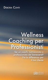 Wellness coaching per professionisti. Sei un coach, nutrizionista o professionista del benessere? Fai la differenza per il tuo cliente - Librerie.coop