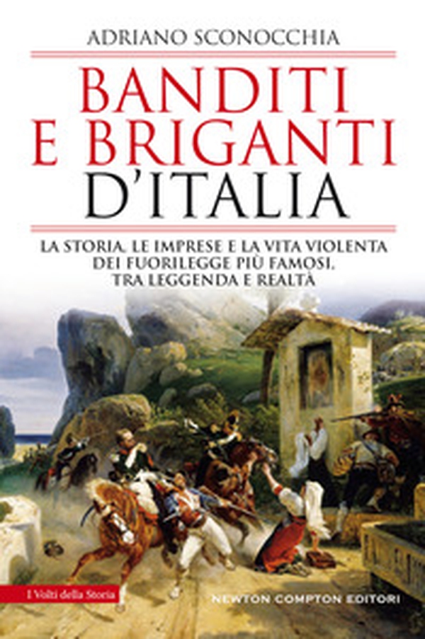 Banditi e briganti d'Italia. La storia, le imprese e la vita violenta dei fuorilegge più famosi, tra leggenda e realtà - Librerie.coop Banditi e briganti d'Italia. La storia, le imprese e la vita violenta dei fuorilegge più famosi, tra leggenda e realtà - Librerie.coop