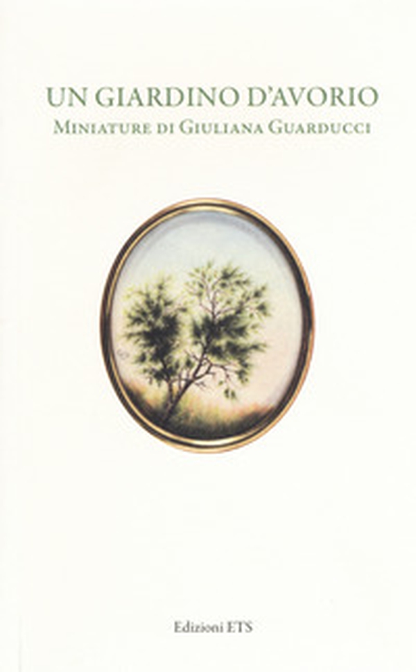 Un giardino d'avorio. Miniature di Giuliana Guarducci. Catalogo della mostra (Pisa, 8 marzo-10 aprile 2016) - Librerie.coop Un giardino d'avorio. Miniature di Giuliana Guarducci. Catalogo della mostra (Pisa, 8 marzo-10 aprile 2016) - Librerie.coop
