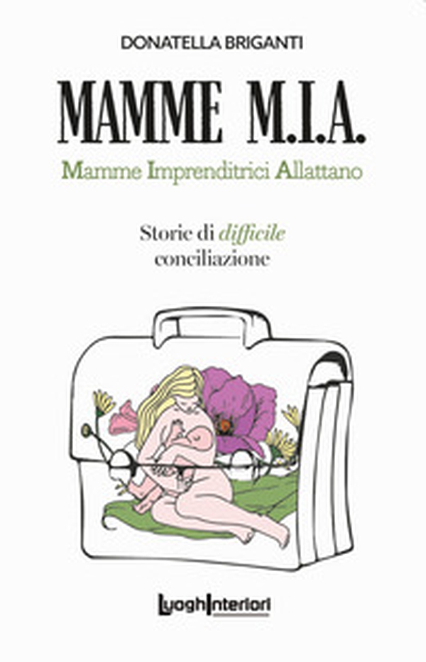 Mamme M.I.A.. Mamme imprenditrici allattano. Storie di difficile conciliazione - Librerie.coop Mamme M.I.A.. Mamme imprenditrici allattano. Storie di difficile conciliazione - Librerie.coop