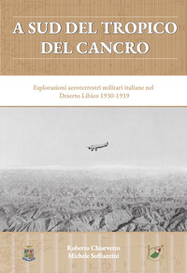 A sud del Tropico del Cancro. Esplorazioni aeroterrestri militari italiane nel Deserto Libico 1930-1939 - Librerie.coop A sud del Tropico del Cancro. Esplorazioni aeroterrestri militari italiane nel Deserto Libico 1930-1939 - Librerie.coop