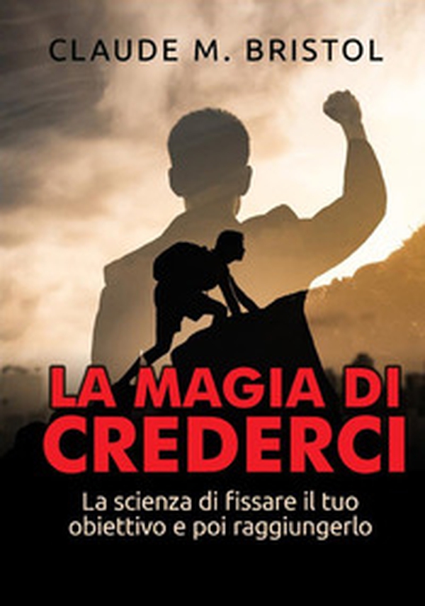 La magia di crederci. La scienza di fissare il tuo obiettivo e poi raggiungerlo - Librerie.coop La magia di crederci. La scienza di fissare il tuo obiettivo e poi raggiungerlo - Librerie.coop