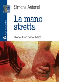 La mano stretta. Storia di un padre felice - Librerie.coop