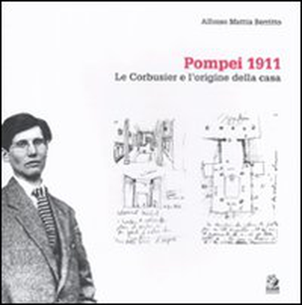 Pompei 1911. Le Corbusier e l'origine della casa - Librerie.coop Pompei 1911. Le Corbusier e l'origine della casa - Librerie.coop