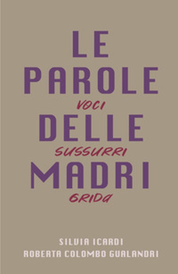 Le parole delle madri. Voci sussurri grida - Librerie.coop Le parole delle madri. Voci sussurri grida - Librerie.coop