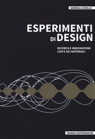 Esperimenti di design. Ricerca e innovazione con e dei materiali - Librerie.coop