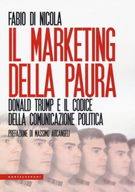 Il marketing della paura. Donald Trump e il codice della comunicazione politica - Librerie.coop