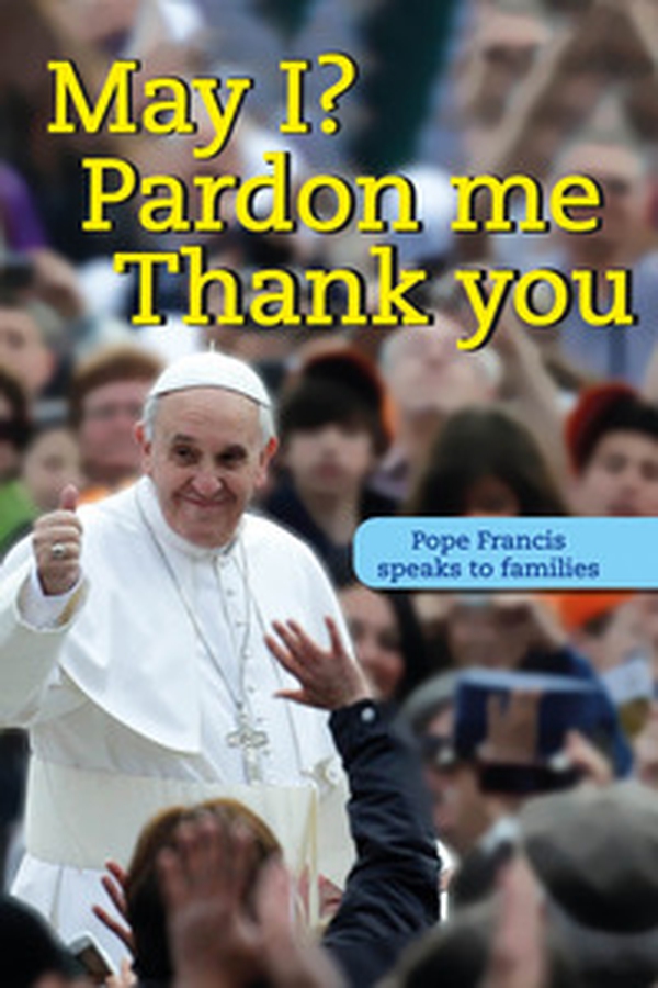 May I? Pardon me thank you. Pope Francis speaks to families - Librerie.coop May I? Pardon me thank you. Pope Francis speaks to families - Librerie.coop