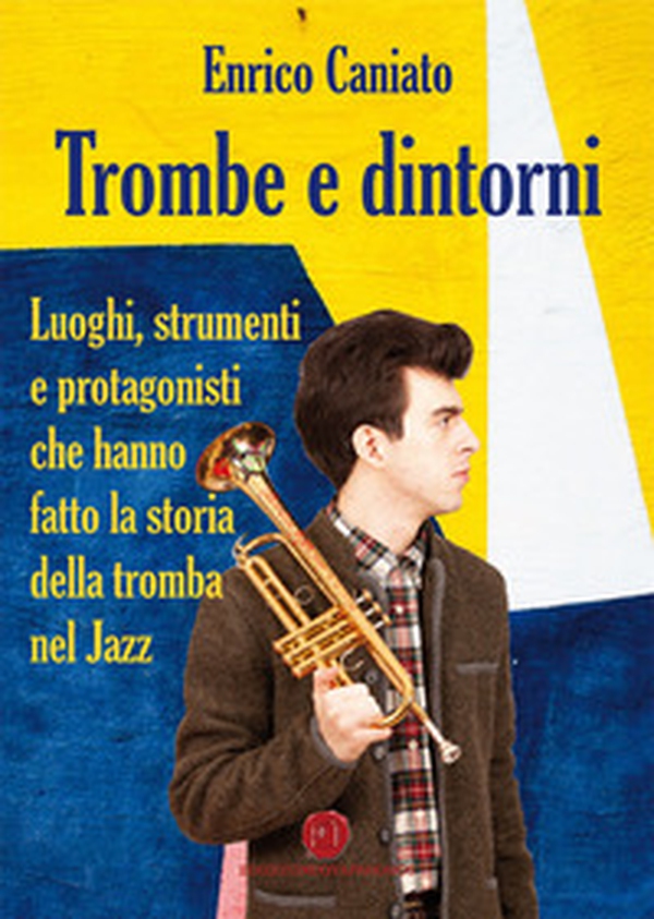 Trombe e dintorni. Luoghi, strumenti e protagonisti che hanno fatto la storia della tromba nel Jazz - Librerie.coop Trombe e dintorni. Luoghi, strumenti e protagonisti che hanno fatto la storia della tromba nel Jazz - Librerie.coop