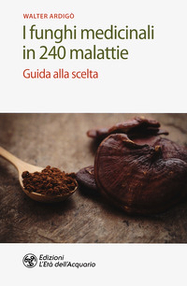 I funghi medicinali in 240 malattie. Guida alla scelta - Librerie.coop I funghi medicinali in 240 malattie. Guida alla scelta - Librerie.coop