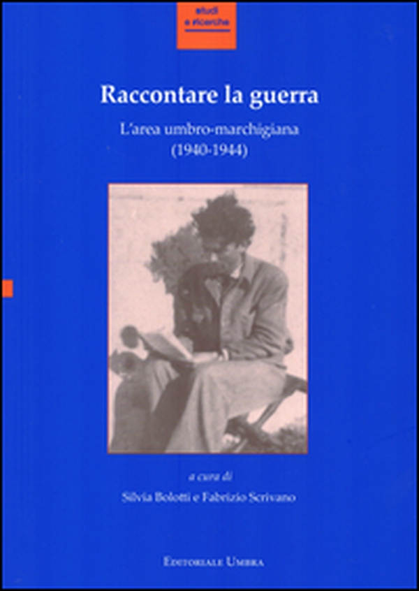 Raccontare la guerra. L'area umbro-marchigiana (1940-1944). Atti del Convegno (Fabriano, 14-15 novembre 2013) - Librerie.coop Raccontare la guerra. L'area umbro-marchigiana (1940-1944). Atti del Convegno (Fabriano, 14-15 novembre 2013) - Librerie.coop