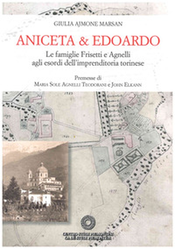 Aniceta & Edoardo. Le famiglie Frisetti e Agnelli agli esordi dell'imprenditoria torinese - Librerie.coop Aniceta & Edoardo. Le famiglie Frisetti e Agnelli agli esordi dell'imprenditoria torinese - Librerie.coop