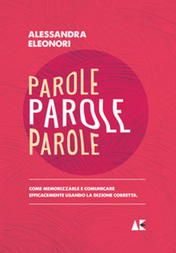 Parole parole parole. Come memorizzarle e comunicare efficacemente usando la dizione corretta - Librerie.coop Parole parole parole. Come memorizzarle e comunicare efficacemente usando la dizione corretta - Librerie.coop