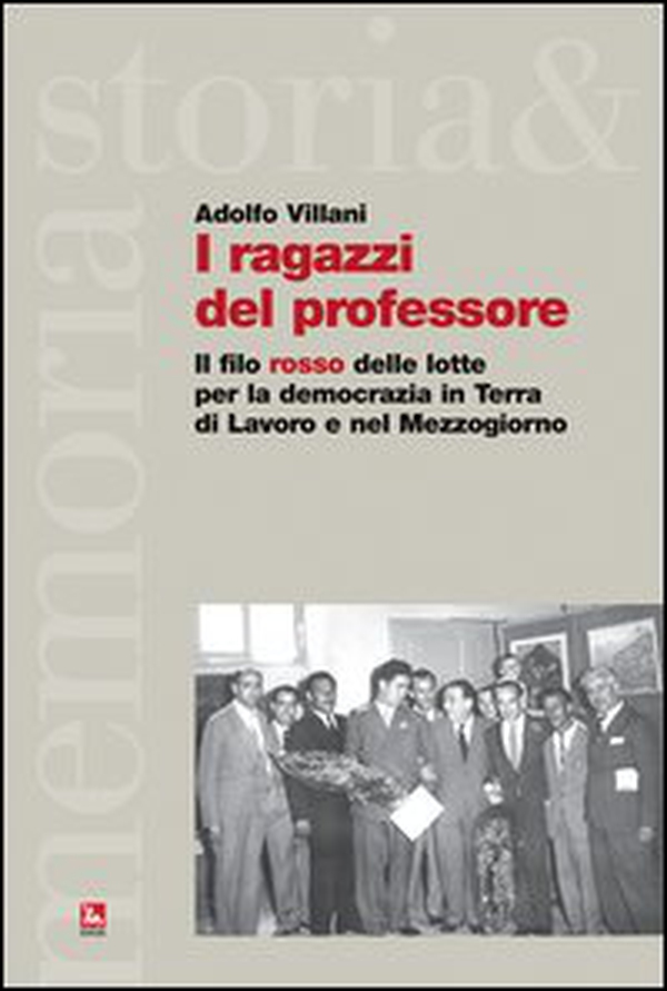 I ragazzi del professore. Il filo rosso delle lotte per la democrazia in Terra di Lavoro e nel Mezzogiorno - Librerie.coop I ragazzi del professore. Il filo rosso delle lotte per la democrazia in Terra di Lavoro e nel Mezzogiorno - Librerie.coop