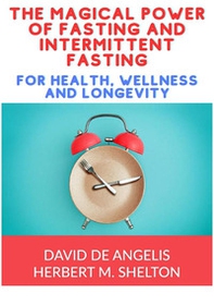 The magical power of fasting and intermittent fasting. For health, wellness and longevity - Librerie.coop