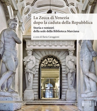 La Zecca di Venezia dopo la caduta della Repubblica. Storia e restauri della sede della Biblioteca Marciana - Librerie.coop