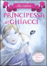 Principessa dei ghiacci. Principesse del regno della fantasia - Vol. 1 - Librerie.coop