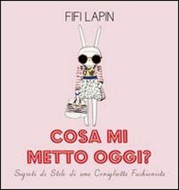 Cosa mi metto oggi? Segreti di stile di una coniglietta fashionista - Librerie.coop Cosa mi metto oggi? Segreti di stile di una coniglietta fashionista - Librerie.coop