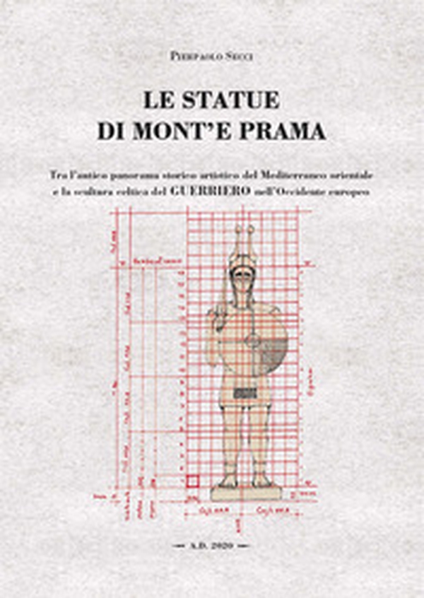 Le statue di Monte'e Prama. Tra l'antico panorama storico artistico del Mediterraneo orientale e la scultura celtica del guerriero nell'Occidente europeo - Librerie.coop Le statue di Monte'e Prama. Tra l'antico panorama storico artistico del Mediterraneo orientale e la scultura celtica del guerriero nell'Occidente europeo - Librerie.coop