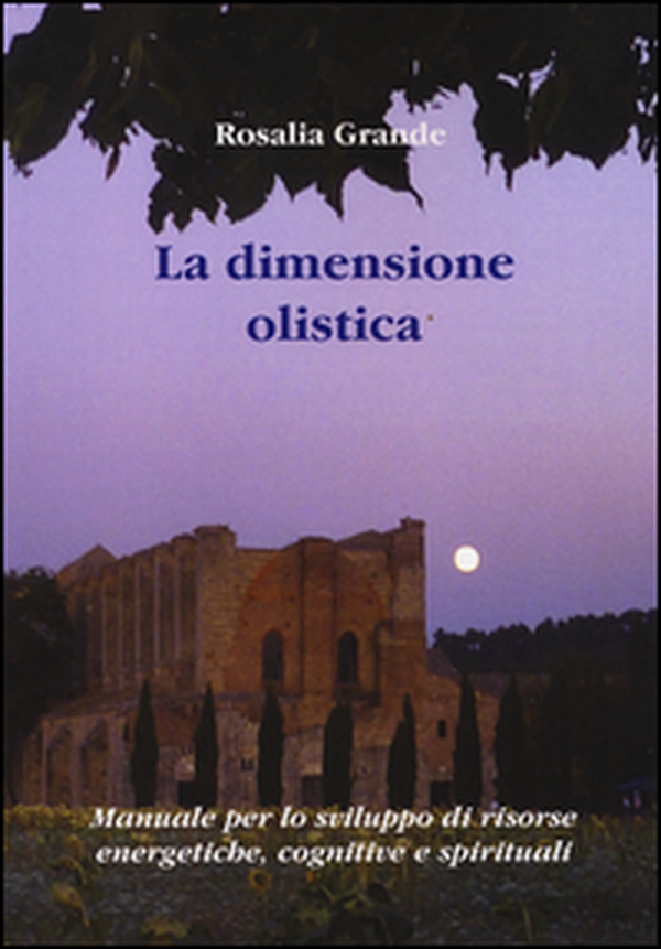La dimensione olistica. Manuale per lo sviluppo di risorse energetiche, cognitive e spirituali - Librerie.coop La dimensione olistica. Manuale per lo sviluppo di risorse energetiche, cognitive e spirituali - Librerie.coop