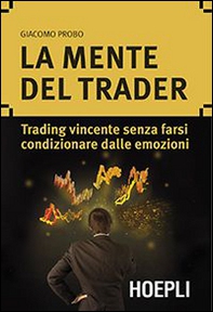 La mente del trader. Trading vincente senza farsi condizionare dalle emozioni - Librerie.coop