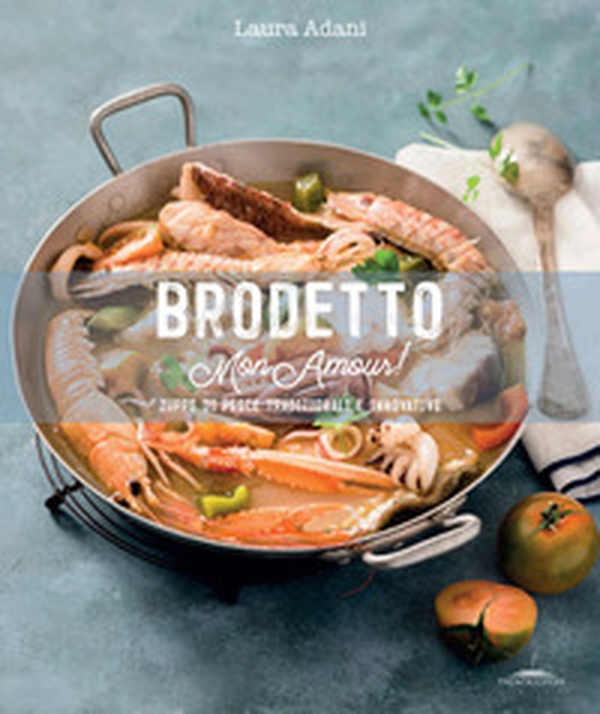 Brodetto mon amour! Zuppe di pesce tradizionali e innovative - Librerie.coop Brodetto mon amour! Zuppe di pesce tradizionali e innovative - Librerie.coop