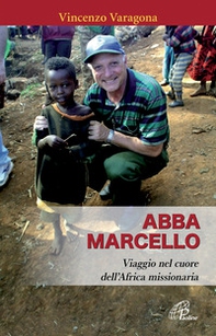 Abba Marcello. Viaggio nel cuore dell'Africa missionaria - Librerie.coop