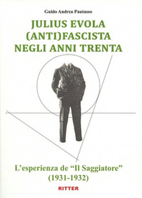 Julius Evola anti(fascista) negli anni Trenta. L'esperienza de «Il Saggiatore» (1931-1932) - Librerie.coop Julius Evola anti(fascista) negli anni Trenta. L'esperienza de «Il Saggiatore» (1931-1932) - Librerie.coop