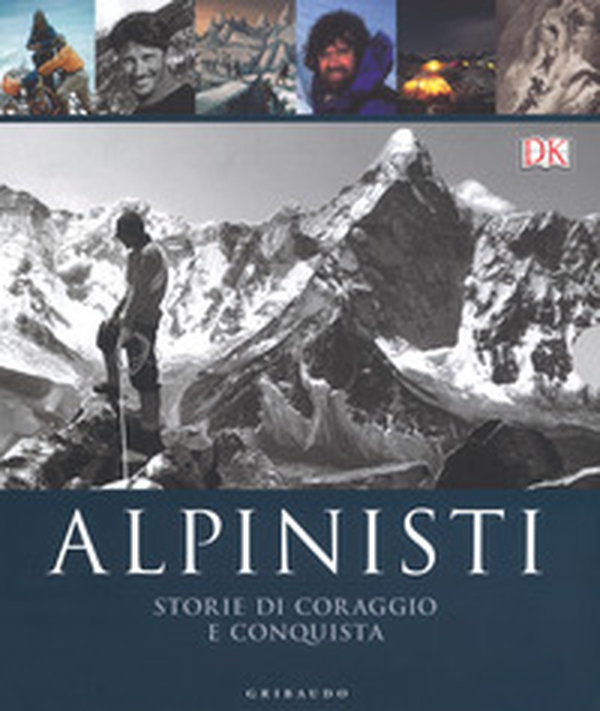 Alpinisti. Storie di coraggio e conquista. La conquista delle vette dalle origini all'età dell'oro-La conquista delle vette nell'era moderna e contemporanea - Librerie.coop Alpinisti. Storie di coraggio e conquista. La conquista delle vette dalle origini all'età dell'oro-La conquista delle vette nell'era moderna e contemporanea - Librerie.coop