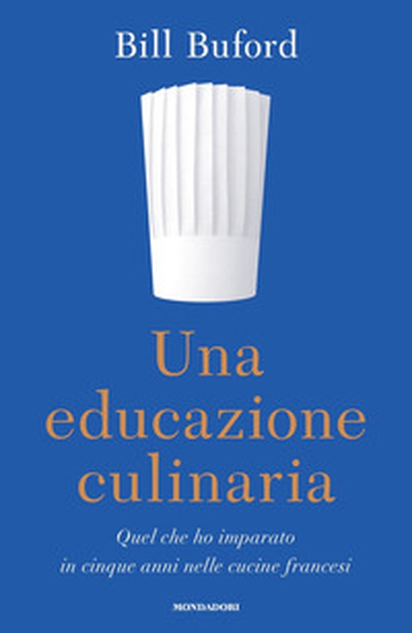 Una educazione culinaria. Quel che ho imparato in cinque anni nelle cucine francesi - Librerie.coop Una educazione culinaria. Quel che ho imparato in cinque anni nelle cucine francesi - Librerie.coop