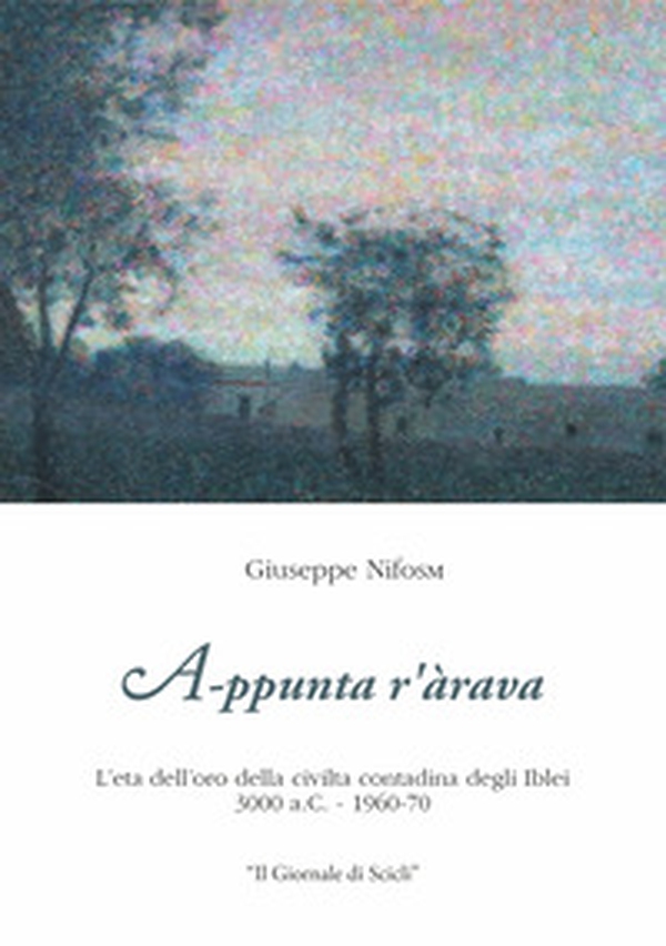 A-ppuntar'àrava. L'ètà dell'oro della civiltà contadina degli Iblei 3000 a.C -1960-70 - Librerie.coop A-ppuntar'àrava. L'ètà dell'oro della civiltà contadina degli Iblei 3000 a.C -1960-70 - Librerie.coop